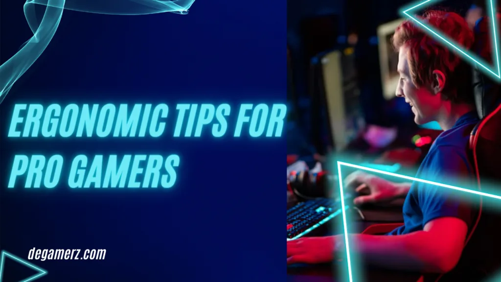 Ergonomic Tips for Pro Gamers | DeGamerz