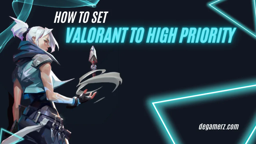 How to Set Valorant to High Priority | Degamerz