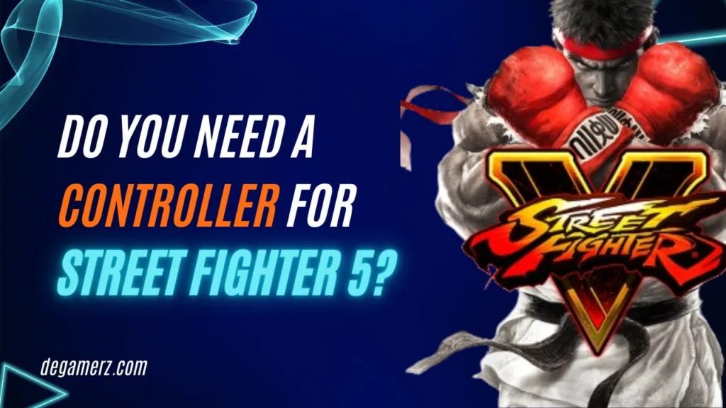 Do You Need a Controller for Street Fighter 5 | DeGamerz